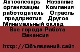 Автослесарь › Название организации ­ Компания-работодатель › Отрасль предприятия ­ Другое › Минимальный оклад ­ 1 - Все города Работа » Вакансии   